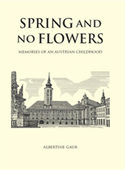 Gaur, Albertine - Spring and No Flowers: Memories of an Austrian Childhood, e-kirja