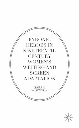 Wootton, Sarah - Byronic Heroes in Nineteenth-Century Women’s Writing and Screen Adaptation, e-bok