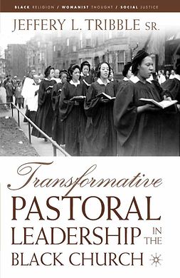 Tribble, Jeffery L. - Transformative Pastoral Leadership in the Black Church, e-kirja