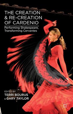 Bourus, Terri - The Creation and Re-Creation of <Emphasis Type="Italic">Cardenio</Emphasis>, ebook