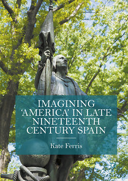 Ferris, Kate - Imagining 'America' in late Nineteenth Century Spain, e-kirja