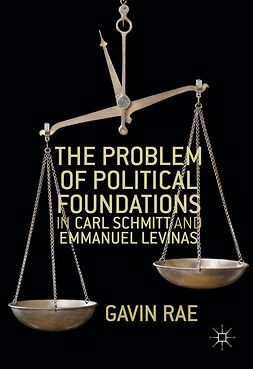 Rae, Gavin - The Problem of Political Foundations in Carl Schmitt and Emmanuel Levinas, e-kirja