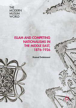 Soleimani, Kamal - Islam and Competing Nationalisms in the Middle East, 1876-1926, ebook