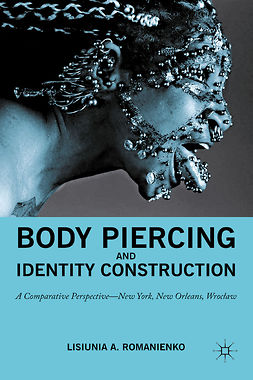 Romanienko, Lisiunia A. - Body Piercing and Identity Construction: A Comparative Perspective—New York, New Orleans, Wrocław, e-kirja