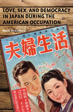 McLelland, Mark - Love, Sex, and Democracy in Japan during the American Occupation, ebook