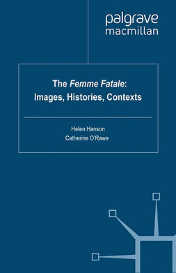 Hanson, Helen - The <Emphasis Type="Italic">Femme Fatale</Emphasis>: Images, Histories, Contexts, ebook