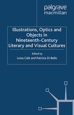 Bello, Patrizia - Illustrations, Optics and Objects in Nineteenth-Century Literary and Visual Cultures, e-kirja