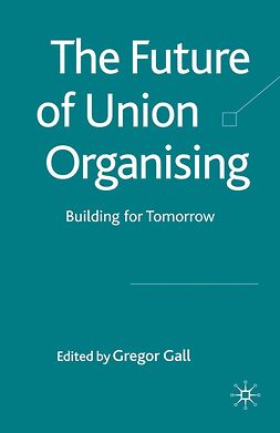 Gall, Gregor - The Future of Union Organising, ebook