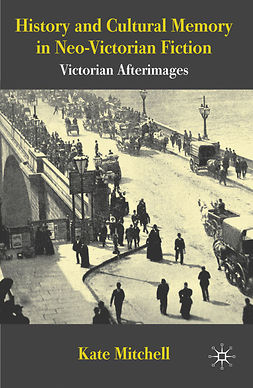 Mitchell, Kate - History and Cultural Memory in Neo-Victorian Fiction, e-kirja