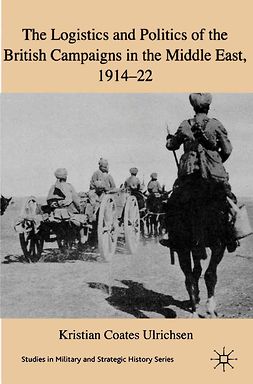 Ulrichsen, Kristian Coates - The Logistics and Politics of the British Campaigns in the Middle East, 1914–22, e-kirja