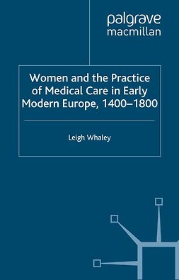 Whaley, Leigh - Women and the Practice of Medical Care in Early Modern Europe, 1400–1800, e-bok