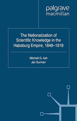 Ash, Mitchell G. - The Nationalization of Scientific Knowledge in the Habsburg Empire, 1848–1918, e-kirja