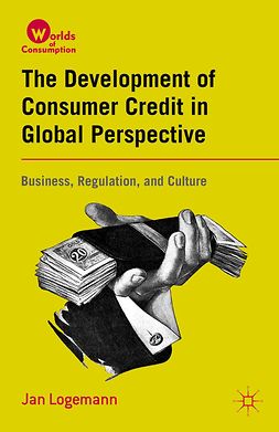 Logemann, Jan - The Development of Consumer Credit in Global Perspective: Business, Regulation, and Culture, ebook