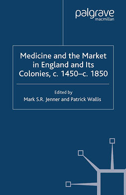 Jenner, Mark S. R. - Medicine and the Market in England and its Colonies, <Emphasis Type="Italic">c</Emphasis>. 1450–<Emphasis Type="Italic">c</Emphasis>. 1850, ebook