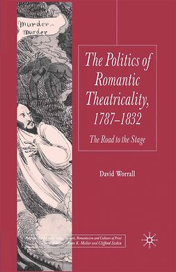 Worrall, David - The Politics of Romantic Theatricality, 1787–1832, ebook