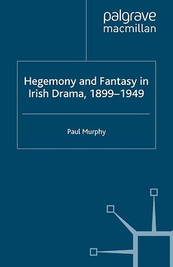 Murphy, Paul - Hegemony and Fantasy in Irish Drama, 1899–1949, e-bok