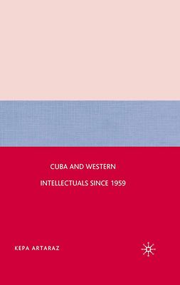 Artaraz, Kepa - Cuba and Western Intellectuals since 1959, e-kirja