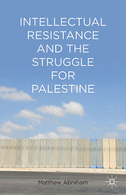 Abraham, Matthew - Intellectual Resistance and the Struggle for Palestine, ebook