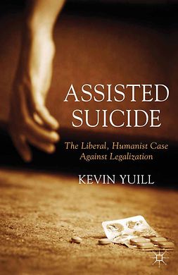 Yuill, Kevin - Assisted Suicide: The Liberal, Humanist Case Against Legalization, ebook