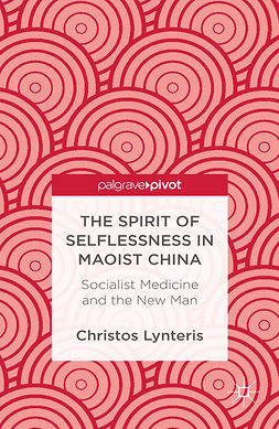 Lynteris, Christos - The Spirit of Selflessness in Maoist China: Socialist Medicine and the New Man, ebook