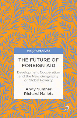 Mallett, Richard - The Future of Foreign Aid: Development Cooperation and the New Geography of Global Poverty, ebook