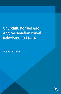 Thornton, Martin - Churchill, Borden and Anglo-Canadian Naval Relations, 1911–14, e-bok