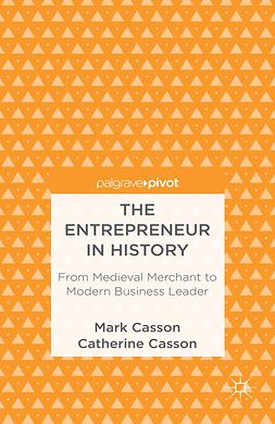 Casson, Catherine - The Entrepreneur in History: From Medieval Merchant to Modern Business Leader, e-kirja