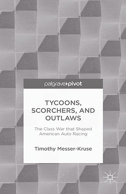 Messer-Kruse, Timothy - Tycoons, Scorchers, and Outlaws: The Class War That Shaped American Auto Racing, ebook