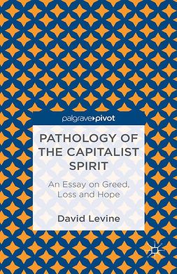 Levine, David - Pathology of the Capitalist Spirit: An Essay on Greed, Hope, and Loss, ebook