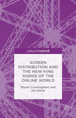 Cunningham, Stuart - Screen Distribution and the New King Kongs of the Online World, e-kirja