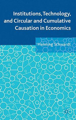 Schwardt, Henning - Institutions, Technology, and Circular and Cumulative Causation in Economics, e-kirja
