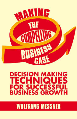 Messner, Wolfgang - Making the Compelling Business Case, e-bok