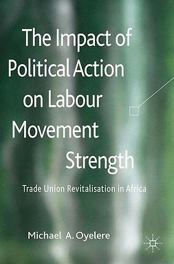 Oyelere, Michael A. - The Impact of Political Action on Labour Movement Strength, e-kirja