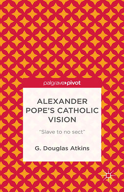 Atkins, G. Douglas - Alexander Pope’s Catholic Vision: “Slave to no sect”, ebook