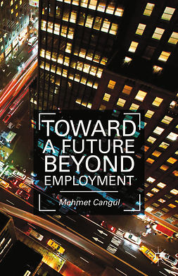 Cangul, Mehmet - Toward a Future Beyond Employment, ebook