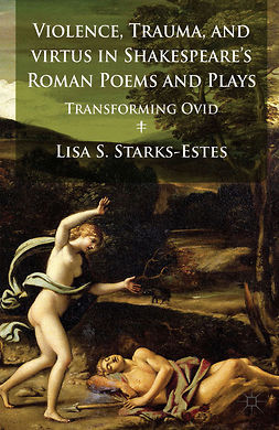 Starks-Estes, Lisa S. - Violence, Trauma, and <Emphasis Type="Italic">Virtus</Emphasis> in Shakespeare’s Roman Poems and Plays, ebook