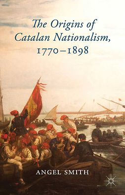 Smith, Angel - The Origins of Catalan Nationalism, 1770–1898, ebook