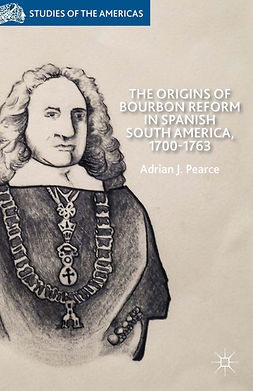 Pearce, Adrian J. - The Origins of Bourbon Reform in Spanish South America, 1700–1763, ebook