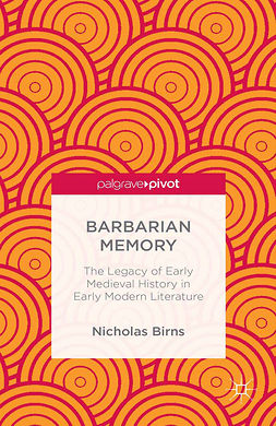 Birns, Nicholas - Barbarian Memory: The Legacy of Early Medieval History in Early Modern Literature, e-kirja