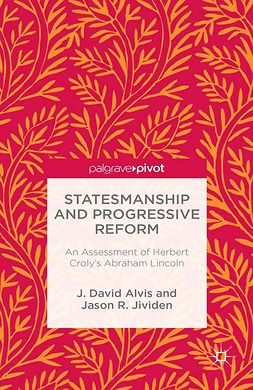 Alvis, J. David - Statesmanship and Progressive Reform: An Assessment of Herbert Croly’s Abraham Lincoln, e-kirja