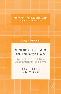 Link, Albert N. - Bending the Arc of Innovation: Public Support of R&amp;D in Small, Entrepreneurial Firms, e-bok