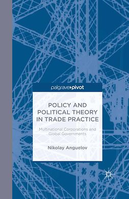 Anguelov, Nikolay - Policy and Political Theory in Trade Practice: Multinational Corporations and Global Governments, ebook