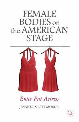 Mobley, Jennifer-Scott - Female Bodies on the American Stage, ebook