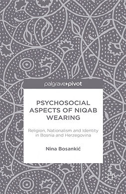 Bosankić, Nina - Psychosocial Aspects of Niqab Wearing: Religion, Nationalism and Identity in Bosnia and Herzegovina, ebook