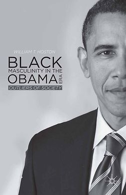 Hoston, William T. - Black Masculinity in the Obama Era, ebook