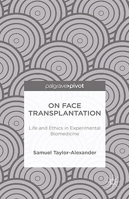 Taylor-Alexander, Samuel - On Face Transplantation: Life and Ethics in Experimental Biomedicine, e-kirja