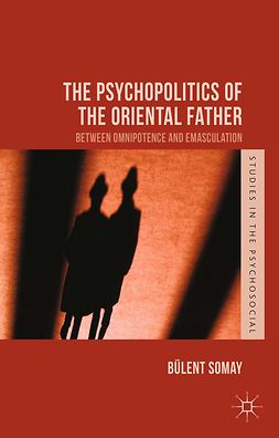 Somay, Bülent - The Psychopolitics of the Oriental Father, ebook