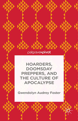 Foster, Gwendolyn Audrey - Hoarders, Doomsday Preppers, and the Culture of Apocalypse, ebook