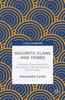 Lewis, Alexandra - Security, Clans and Tribes: Unstable Governance in Somaliland, Yemen and the Gulf of Aden, ebook