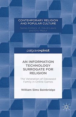 Bainbridge, William Sims - An Information Technology Surrogate for Religion: The Veneration of Deceased Family in Online Games, ebook